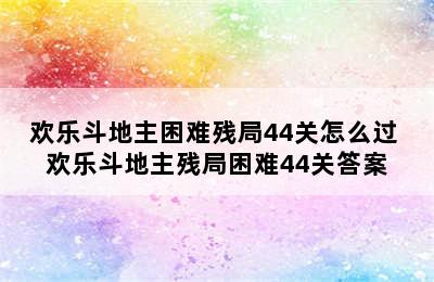 欢乐斗地主困难残局44关怎么过 欢乐斗地主残局困难44关答案